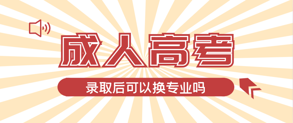 2024年文登成人高考录取后还可以换专业吗？文登成考网